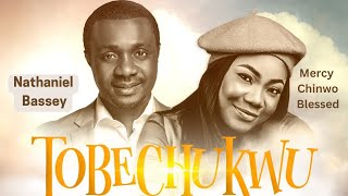 (DOWNLOAD MP3) TOBECHUKWU By NATHANIEL BASSEY ft MERCY CHINWO BLESSED