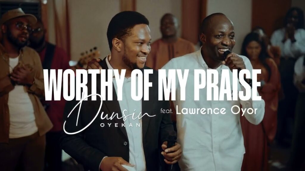 (Download MP3) WORTHY OF MY PRAISE BY DUNSIN OYEKAN FT LAWRENCE OYOR